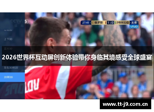 2026世界杯互动屏创新体验带你身临其境感受全球盛宴 2026世界杯互动屏创新体验带你身临其境感受全球盛宴